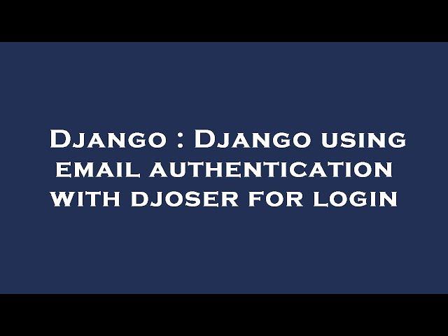 Django : Django using email authentication with djoser for login