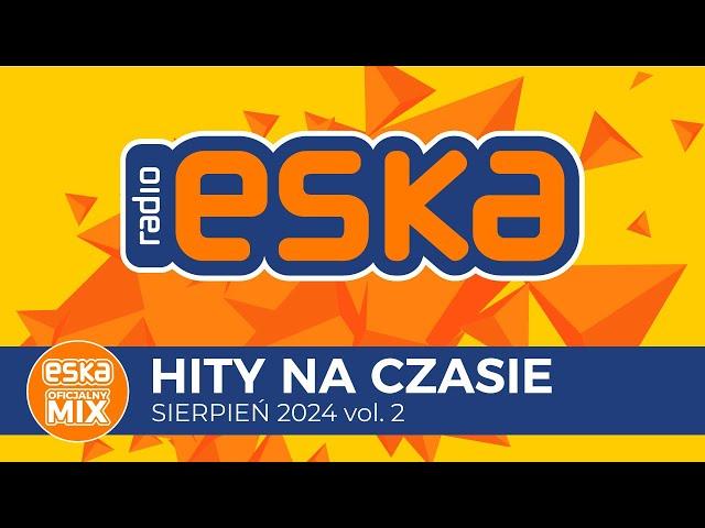 ESKA Hity na Czasie - Sierpień 2024 vol. 2 – oficjalny mix Radia ESKA