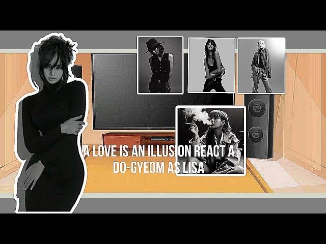 Love is an illusion react a Do-gyeom as lisa   1/4