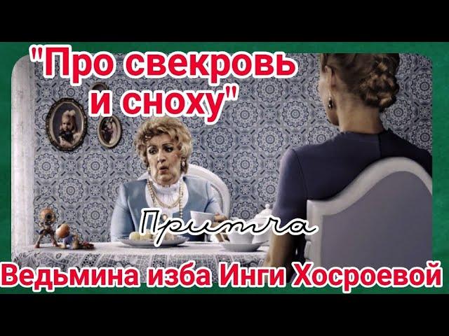 "ПРО СВЕКРОВЬ И СНОХУ" ПРИТЧА. ВЕДЬМИНА ИЗБА. ИНГА ХОСРОЕВА.