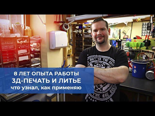 8 лет работы 3д-печати и литья. Что узнал, как применяю.