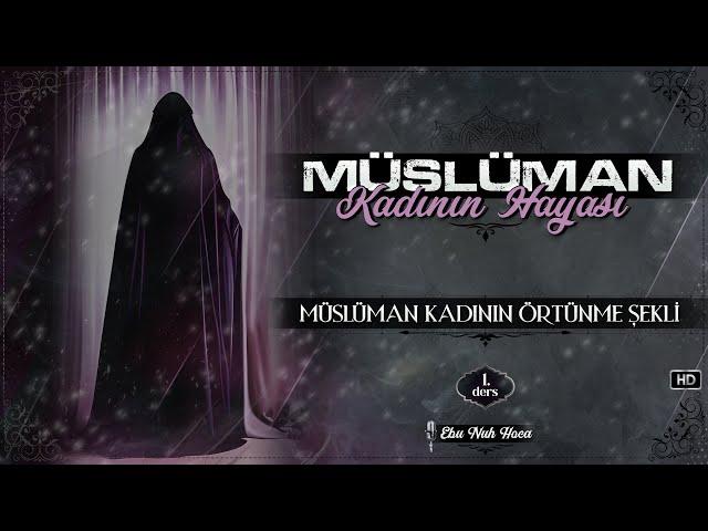 1 - Müslüman Kadının Hayası | Müslüman Kadının Örtünme Şekli | Ebu Nuh Hoca