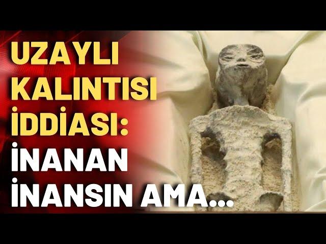 Uzaylı fosilleri Meksika Kongresi'nde: Herkes gibi ben de heyecanla baktım!