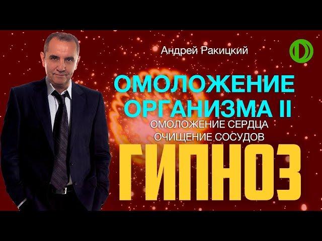 А. Ракицкий. Гипноз на омоложение организма II. Омоложение сердца. Очищение сосудов.