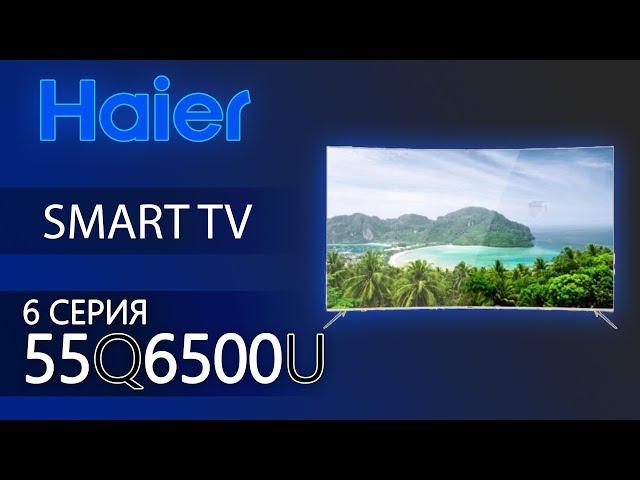 Амбициозный азиат! Обзор 4K ТВ от Haier серии Q6500U на примере 55Q6500U / 65Q6500U