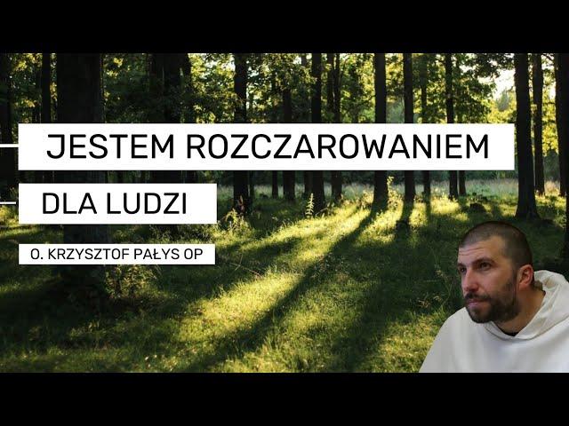 Jestem rozczarowaniem dla ludzi | o. Krzysztof Pałys OP