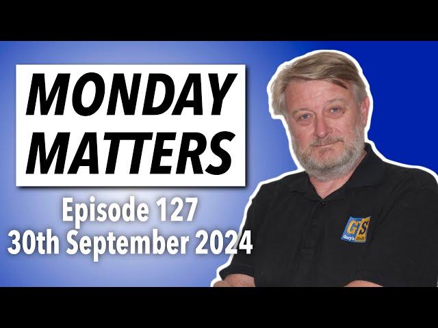 MONDAY MATTERS! Episode 127, 30th September 2024 - Gary's Stuff news and views