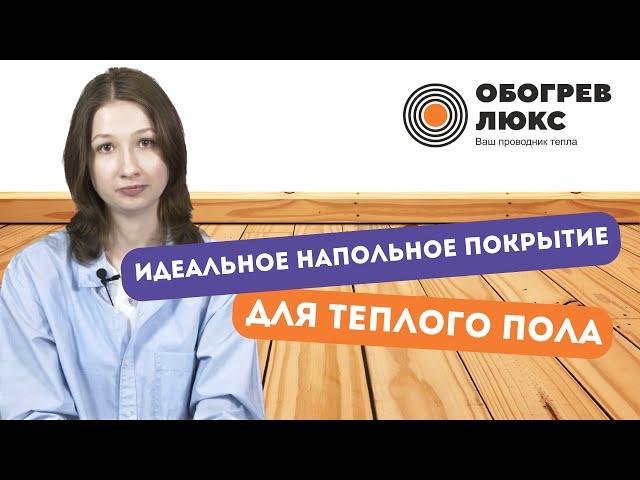 КАК ВЫБРАТЬ НАПОЛЬНОЕ ПОКРЫТИЕ ДЛЯ ТЕПЛОГО ПОЛА | ОБОГРЕВ ЛЮКС