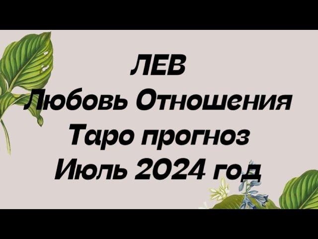 ЛЕВ ️. Любовь Отношения таро прогноз июль 2024 год.