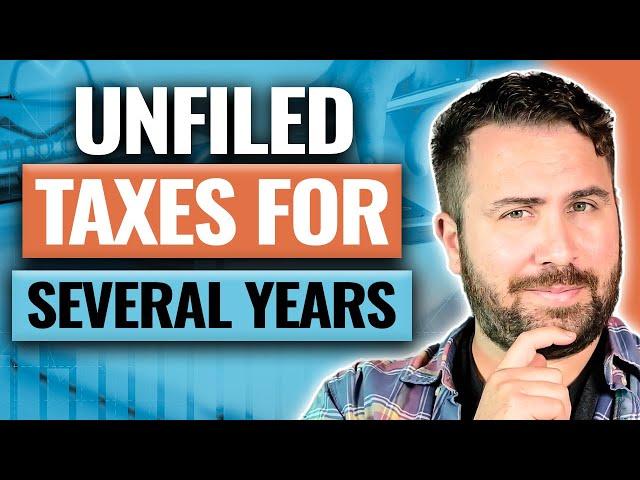 Do You Have Unfiled Taxes for Several Years? DO NOT WORRY!