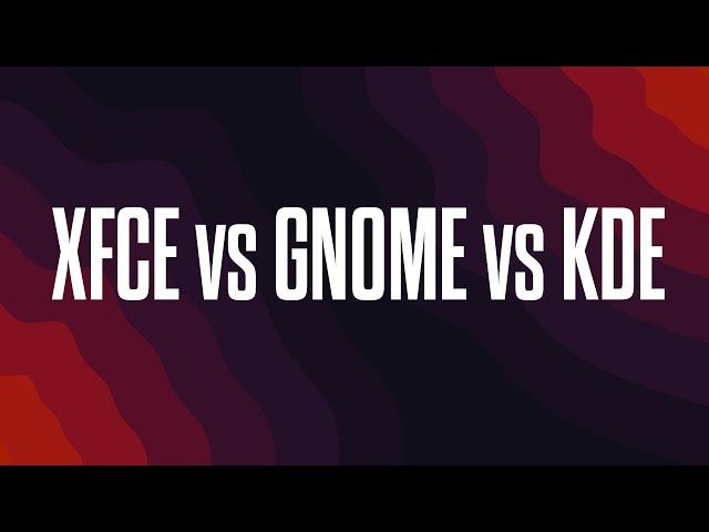 Linux Desktop Environments: XFCE vs GNOME vs KDE