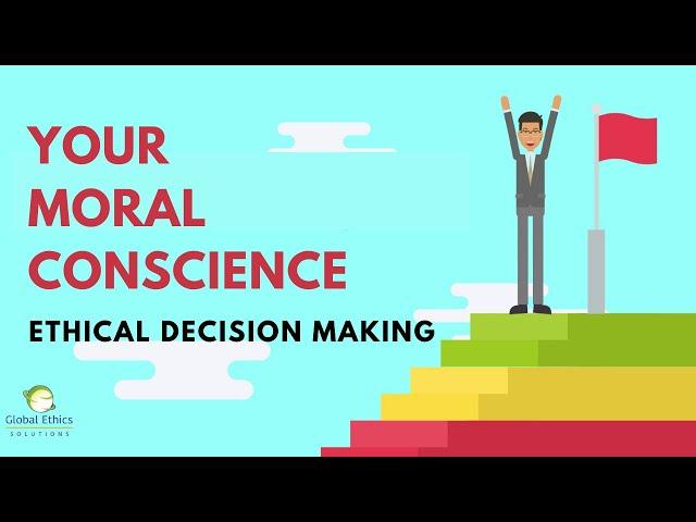 Ethical Decision Making: Your Moral Conscience