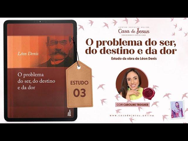 O critério da Doutrina dos Espíritos | Parte 02 | Estudo 03 | O problema do ser, do destino e da dor