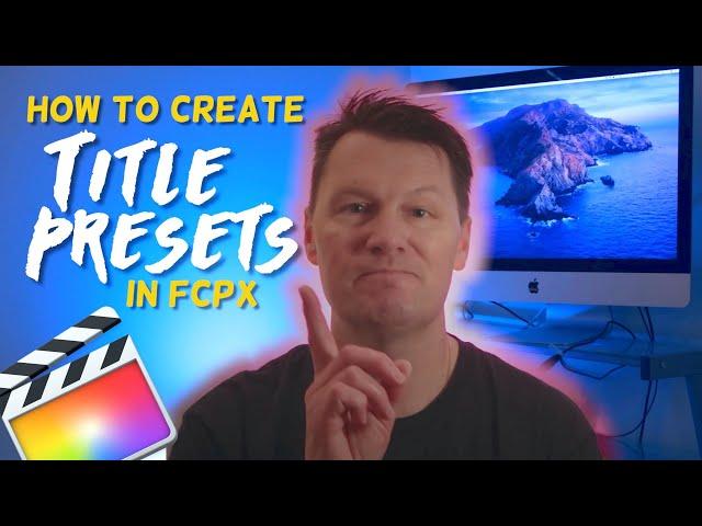 How to Create Title Presets in Final Cut Pro X (save time!)