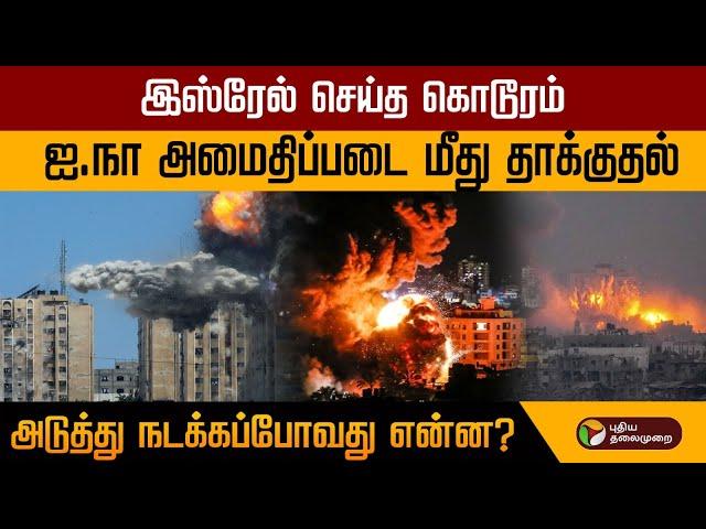 'இஸ்ரேல் செய்த கொடூரம்.. 'ஐ.நா அமைதிப்படை மீது தாக்குதல்.. அடுத்து நடக்கப்போவது என்ன? | PTD