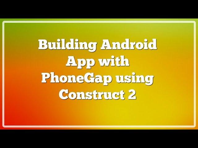 Exporting to Cordova and Building Android App with PhoneGap using Construct 2