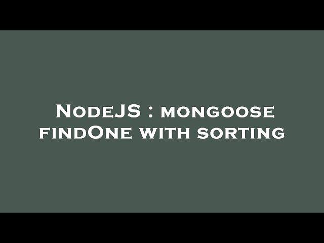 NodeJS : mongoose findOne with sorting