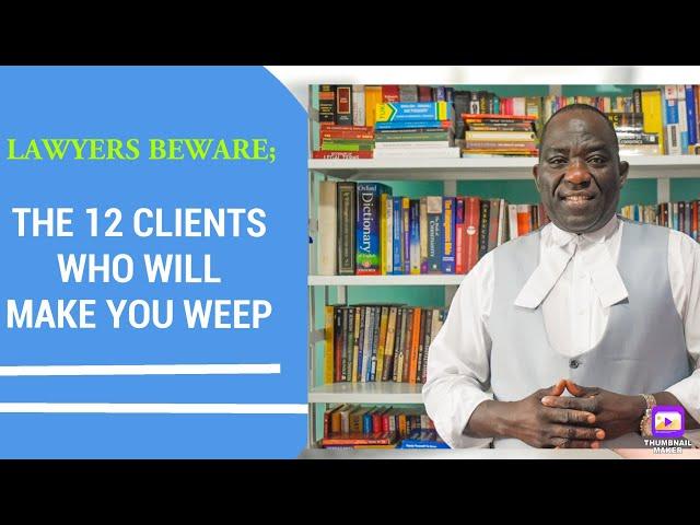 LAWYERS BEWARE; THE 12 CLIENTS WHO WILL MAKE YOU WEEP(Ambrose Weda.Esq.MBS,Lawyer)