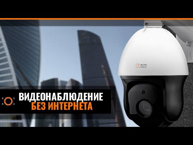 ВИДЕОНАБЛЮДЕНИЕ ТАМ, ГДЕ НЕТ ИНТЕРНЕТА. КАК?