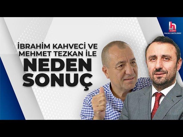 Mehmet Tezkan ve İbrahim Kahveci ile Neden Sonuç (2 Haziran 2024)