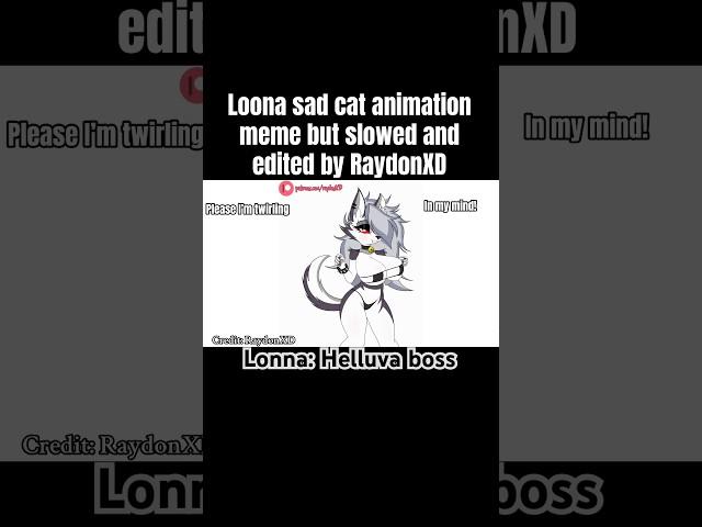 Loona Sad cat animation meme but slowed and edited. #shorts #loona #meme #cute #helluvaboss