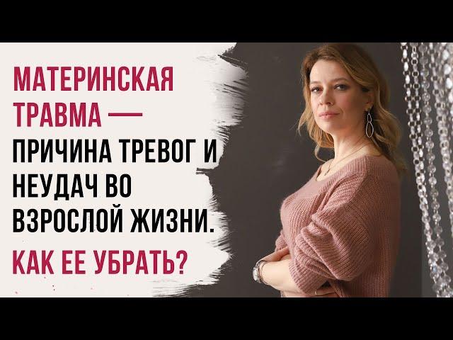 Материнская травма — причина тревог и неудач во взрослой жизни. Как ее убрать?