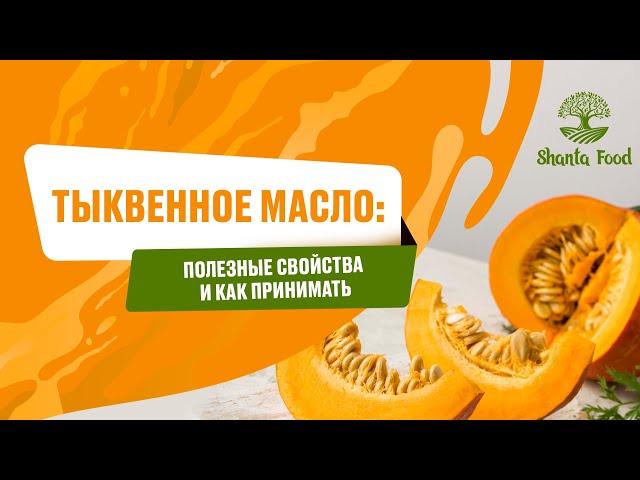 Тыквенное масло: полезные свойства и как принимать | Shanta Food