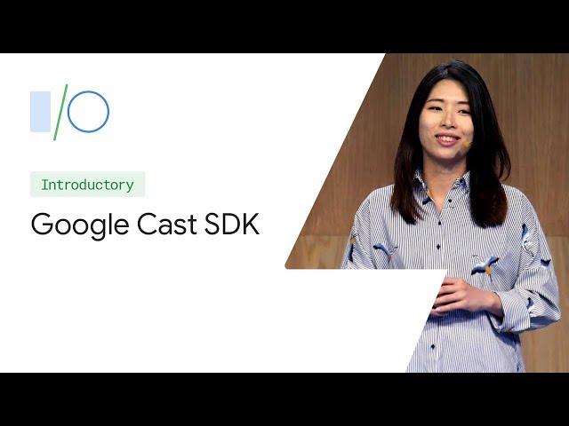 What’s New in the Google Cast SDK (Google I/O'19)