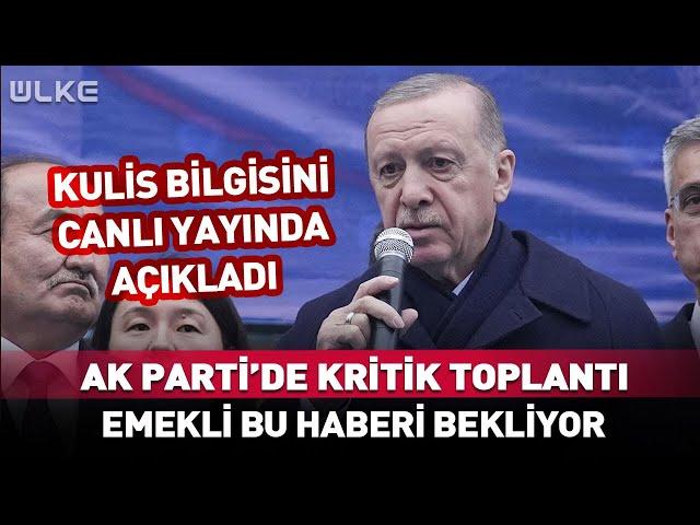 AK Parti'de Kritik Toplantı! Emekli Bu Haberi Bekliyor... #Sondakika