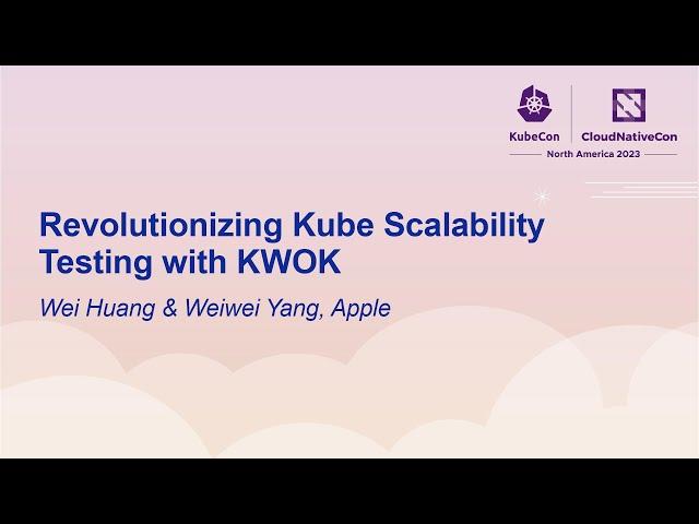 Revolutionizing Kube Scalability Testing with KWOK - Wei Huang & Weiwei Yang, Apple