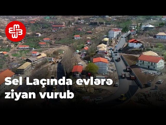 Laçında sel evlərə, yollara ziyan vurub, sakinlər şikayət edirlər