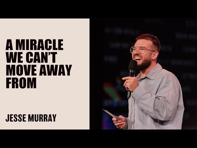 A Miracle We Can't Move Away From | Jesse Murray | Hillsong Australia