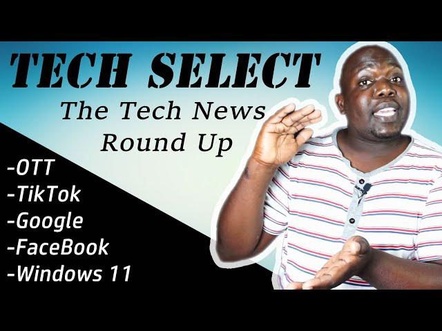 Tech Select: OTT, FACEBOOK, TIKTOK, GOOGLE and WINDOWS 11