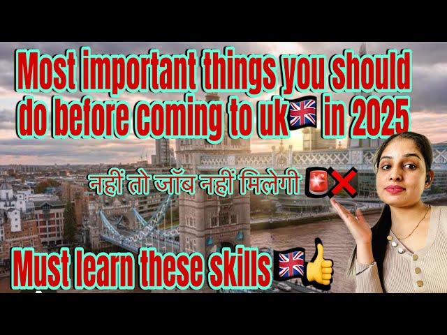 Most important thing you should do before coming to uk in 2025 must learn these skills 