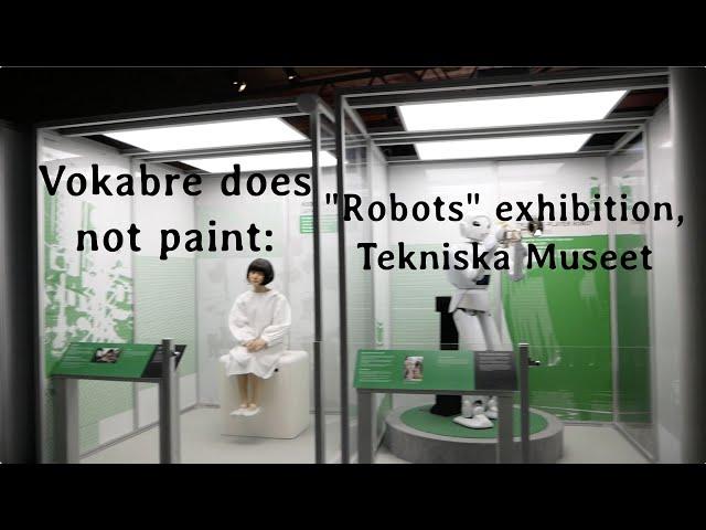 "Robots" exhibition, Tekniska Museet @ Stockholm | October'2019 [5A/5] ["Vokabre does not paint"]