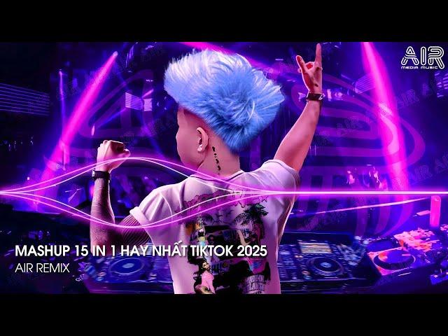 Mashup 15 in 1 - Nhạc Remix TikTok Triệu View Hay Nhất Hiện Nay  Top 15 Nhạc TikTok Hay Nhất 2025