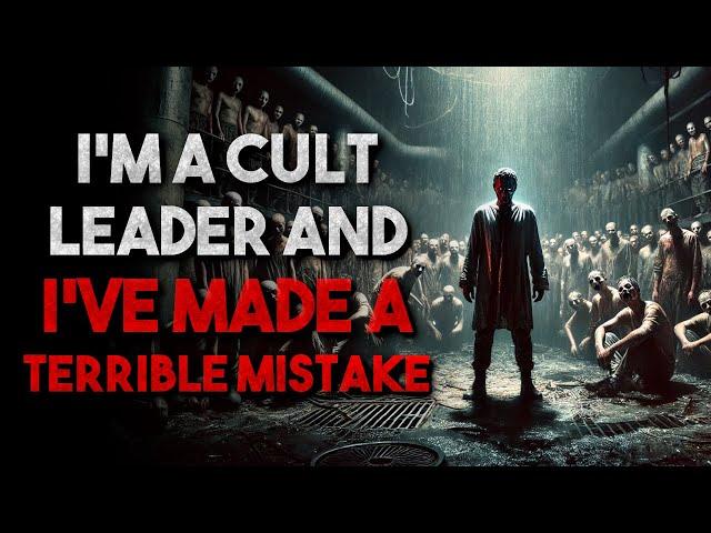 "I'm a Cult Leader And I've Made a Terrible Mistake" Creepypasta | r/NoSleep