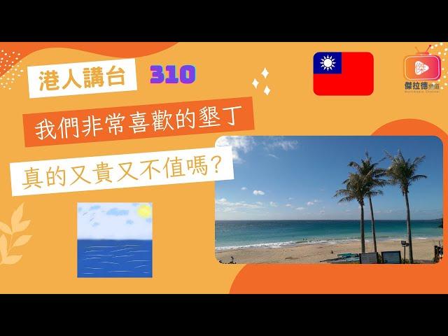 港人講台310-我們非常喜歡的墾丁  真的又貴又不值嗎?（粵語）