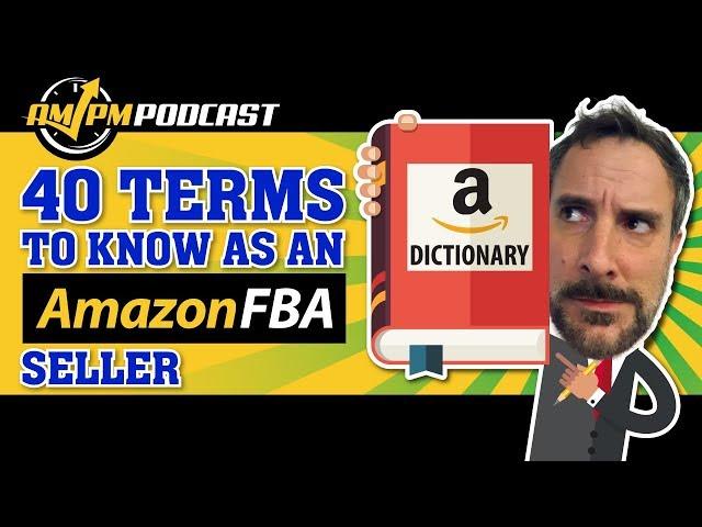 How to Sell on Amazon FBA! Top 40 Amazon Terms to Know As An Amazon FBA Seller - AMPM PODCAST EP 150