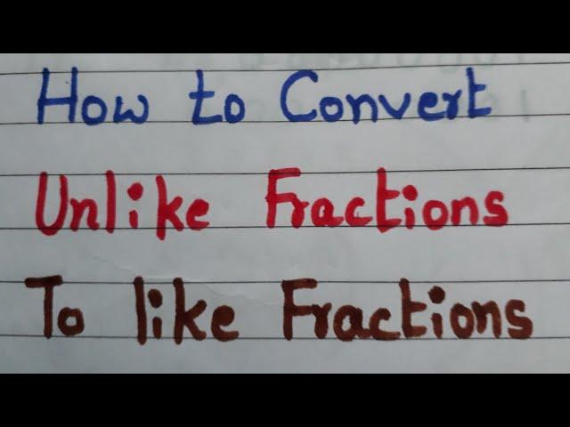 Unlike fractions to like fractions