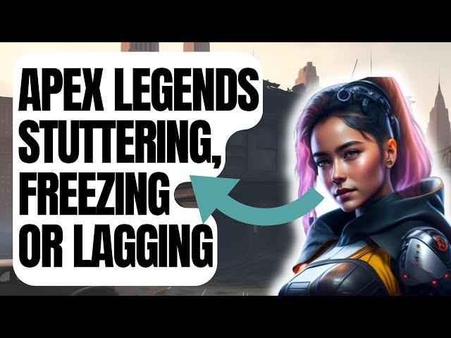 How To Fix Apex Legends Stuttering, Freezing Or Lagging [New & Updated 2024]