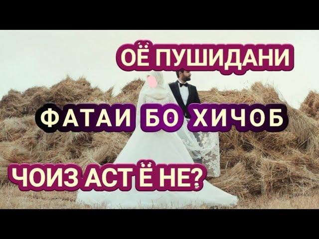 САВОЛ? ПУШИДАНИ ФАТАИ БО ХИЧОБ ЧОИЗ АСТ Ё НЕ?