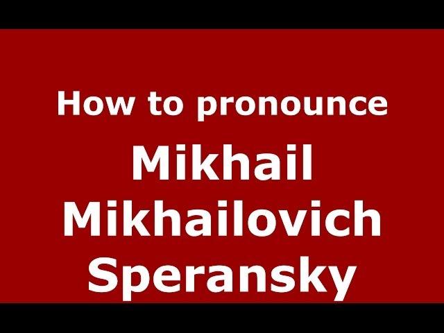 How to pronounce Mikhail Mikhailovich Speransky (Russian/Russia) - PronounceNames.com