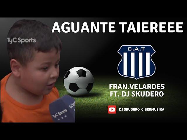 Aguante Taiereee (Himno) -  Fran Velardes ft  Dj Skudero @talleresoficial