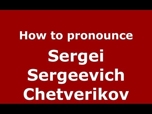 How to pronounce Sergei Sergeevich Chetverikov (Russian/Russia) - PronounceNames.com