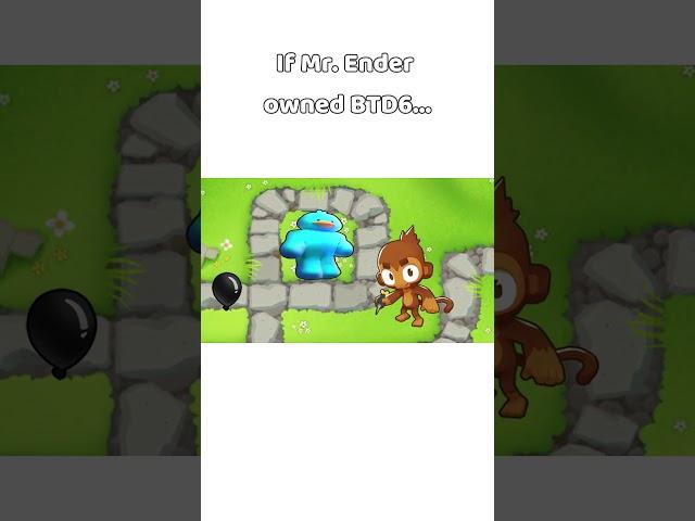 If Mr  Ender was the Owner of BTD6... (wait that's me)