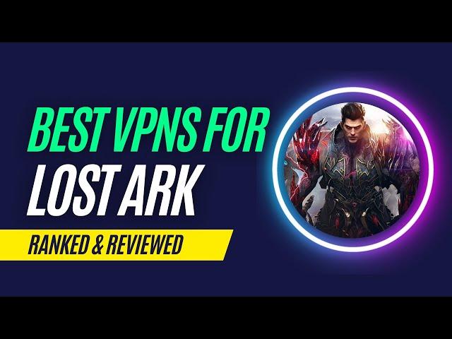 Best VPNs for Lost ARK in 2023