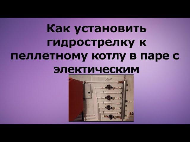 Как обвязать пеллетный котел. Отопление с гидрострелкой