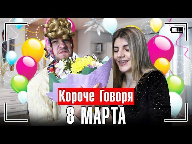 КОРОЧЕ ГОВОРЯ, 8 МАРТА [женский день]