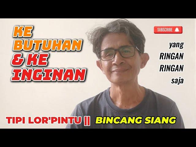 KEBUTUHAN VS KEINGINAN || BINCANG SIANG | Ngobrol RINGAN || TIPI LOR'PINTU